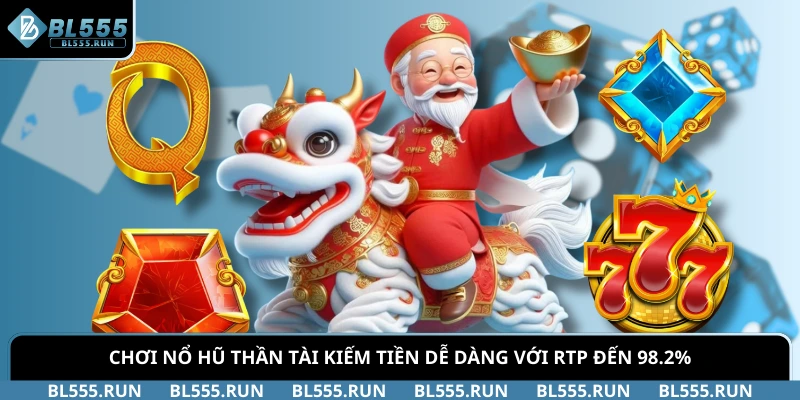Chơi Nổ Hũ Thần Tài Kiếm Tiền Dễ Dàng Với RTP Đến 98.2%